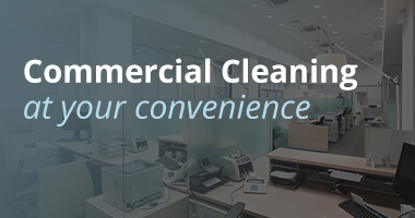 Commercial Cleaning at your convenience